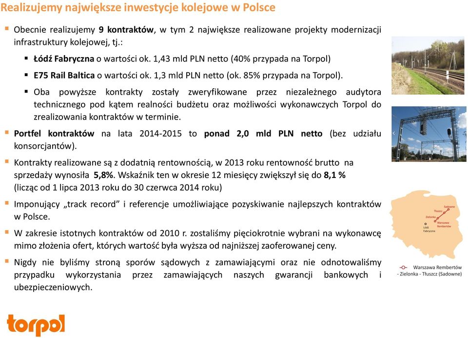 Oba powyższe kontrakty zostały zweryfikowane przez niezależnego audytora technicznego pod kątem realności budżetu oraz możliwości wykonawczych Torpol do zrealizowania kontraktów w terminie.