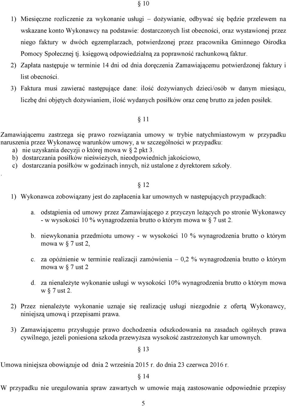 2) Zapłata następuje w terminie 14 dni od dnia doręczenia Zamawiającemu potwierdzonej faktury i list obecności.