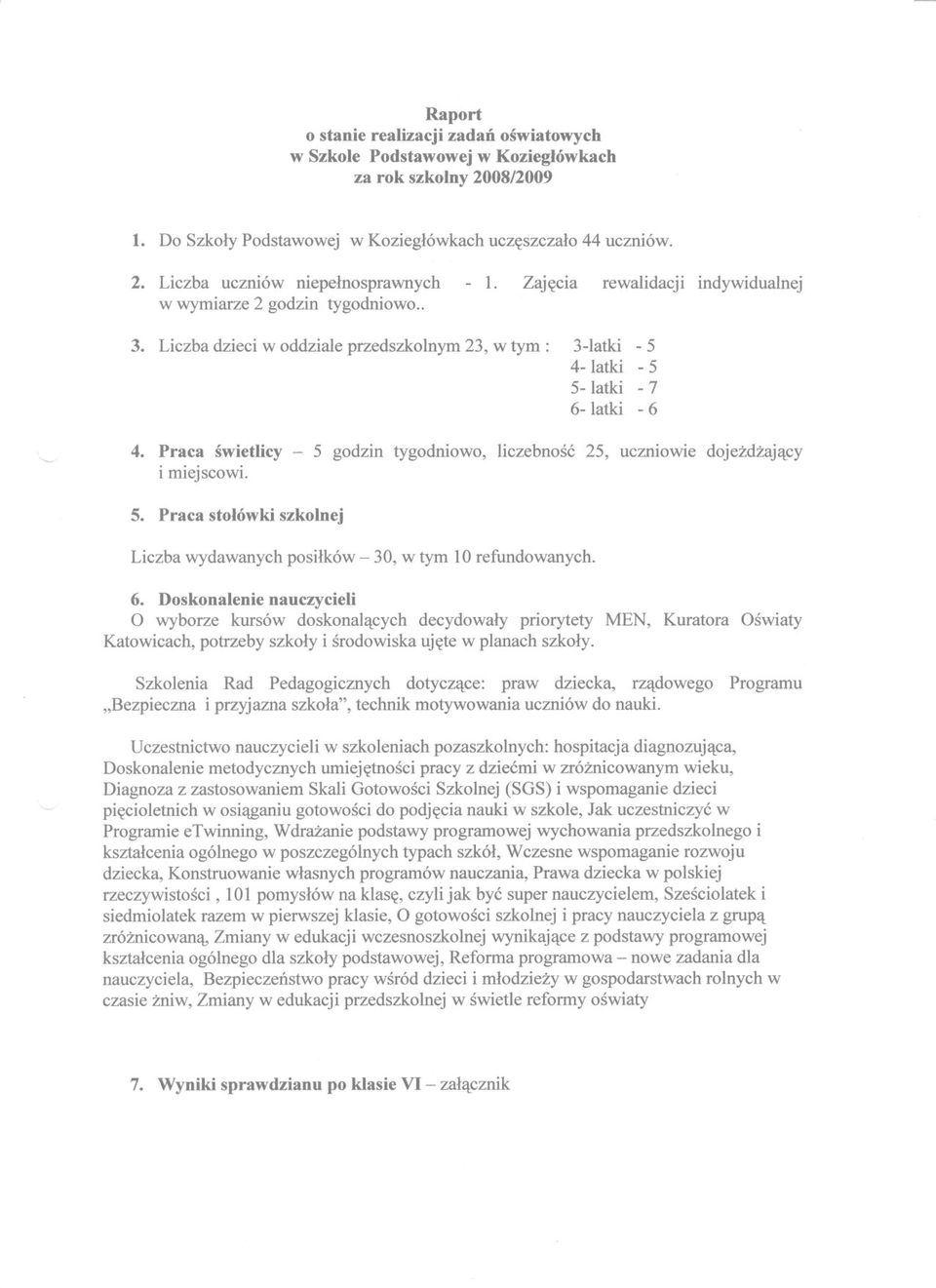 - 5 godzin tygodniowo, liczebnosc 25, uczniowie dojezdzajacy I miejscowi. 5. Praca stolówki szkolnej Liczba wydawanych posilków - 30, w tym 10 refundowanych. 6.