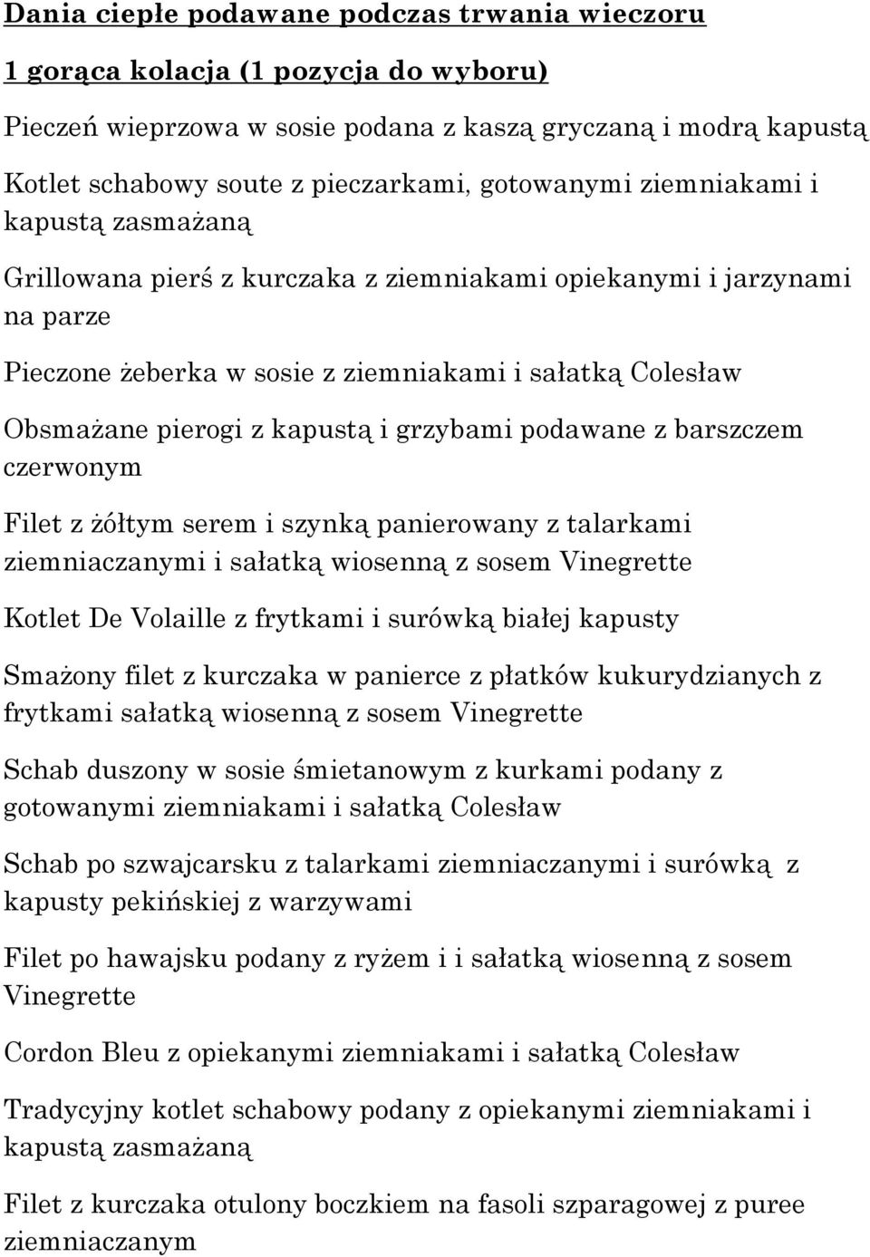 grzybami podawane z barszczem czerwonym Filet z żółtym serem i szynką panierowany z talarkami ziemniaczanymi i sałatką wiosenną z sosem Vinegrette Kotlet De Volaille z frytkami i surówką białej