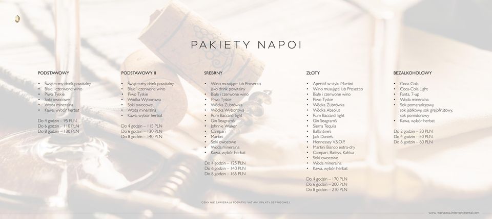 Do 8 godzin 140 PLN Wino musujące lub Prosecco jako drink powitalny Białe i czerwone wino Piwo Tyskie Wódka Żubrówka Wódka Wyborowa Rum Baccardi light Gin Seagram s Johnnie Walker Campari Martini