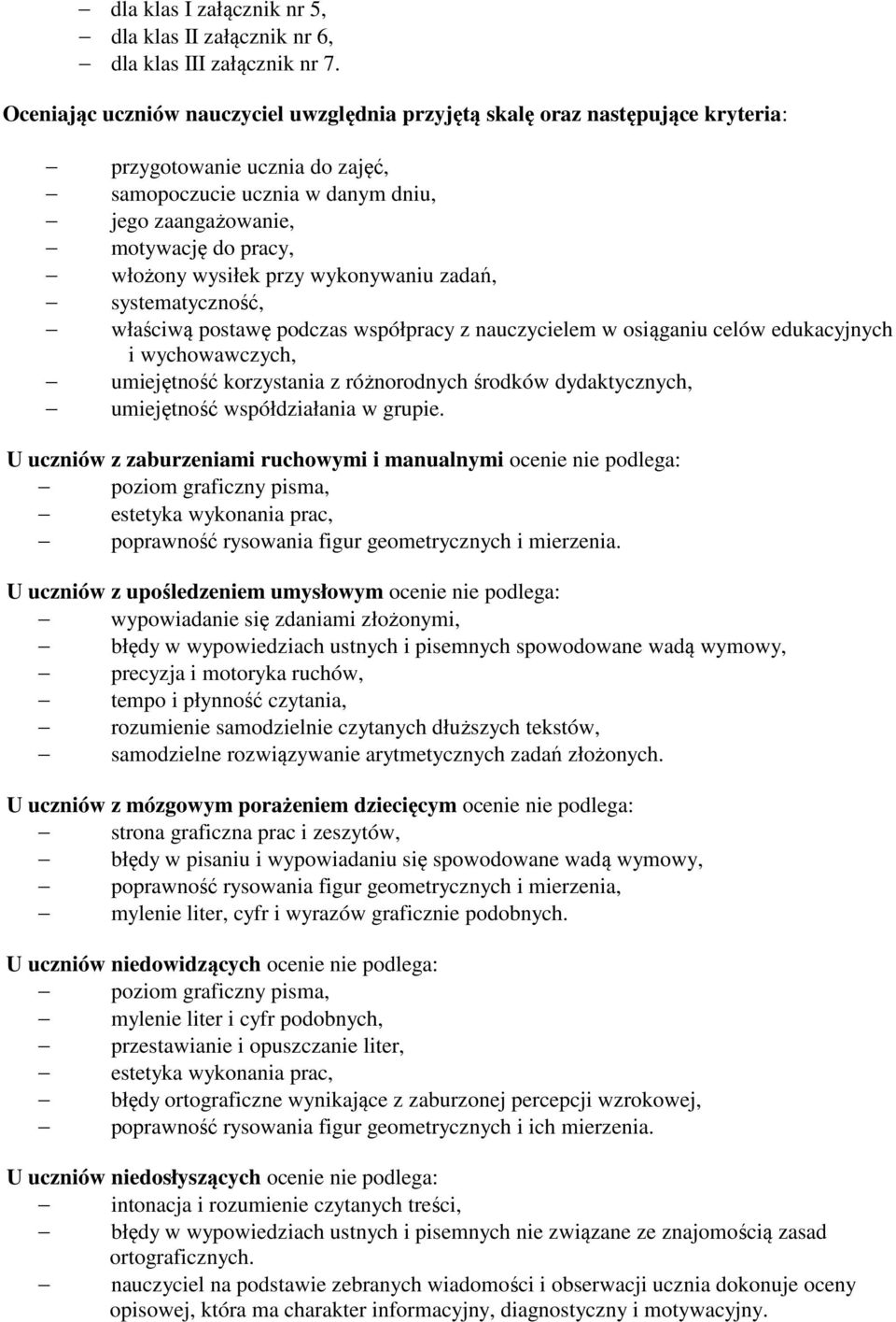 wysiłek przy wykonywaniu zadań, systematyczność, właściwą postawę podczas współpracy z nauczycielem w osiąganiu celów edukacyjnych i wychowawczych, umiejętność korzystania z różnorodnych środków