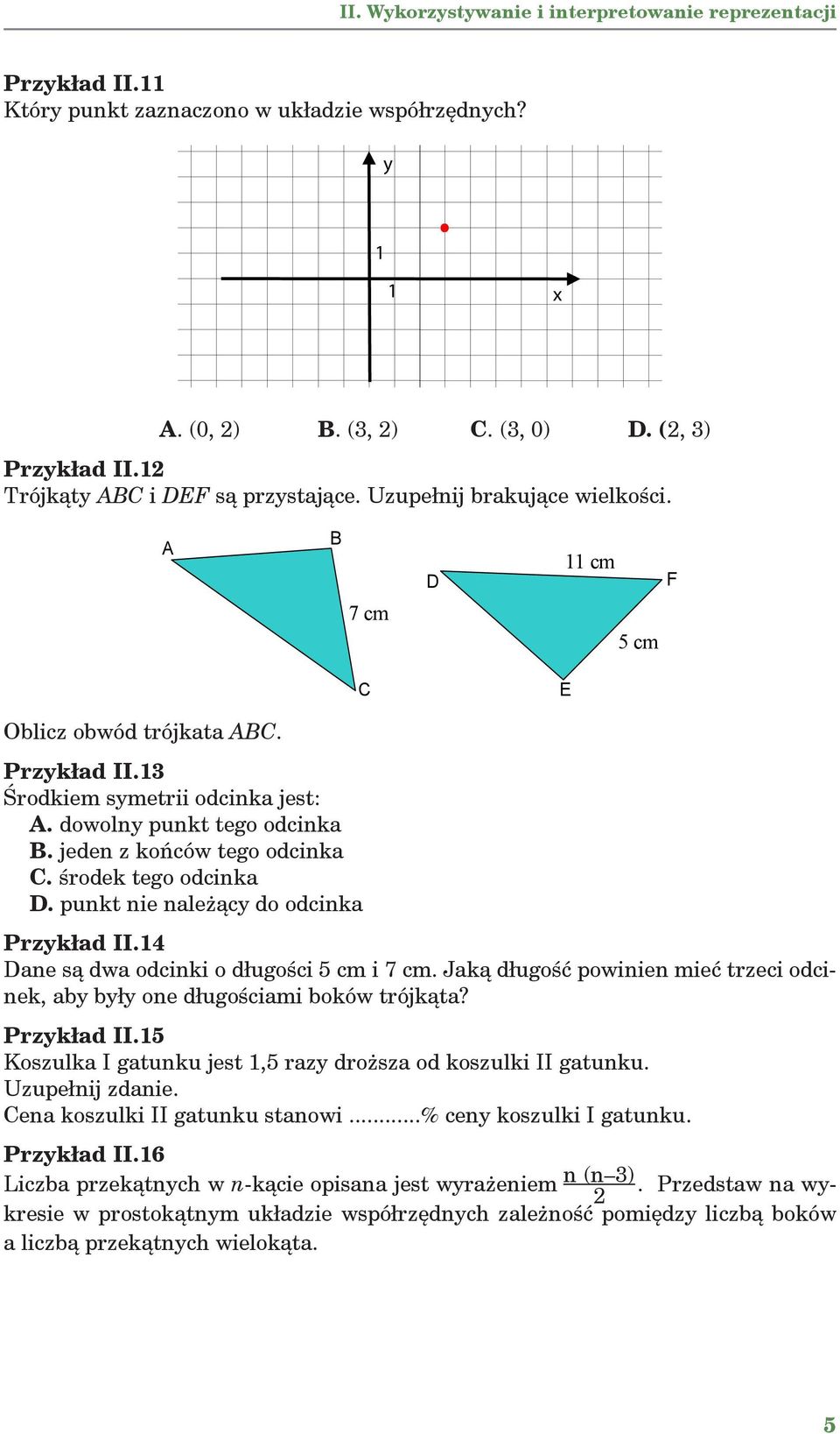 dowolny punkt tego odcinka B. jeden z końców tego odcinka C. środek tego odcinka D. punkt nie należący do odcinka Przykład II.14 Dane są dwa odcinki o długości 5 cm i 7 cm.