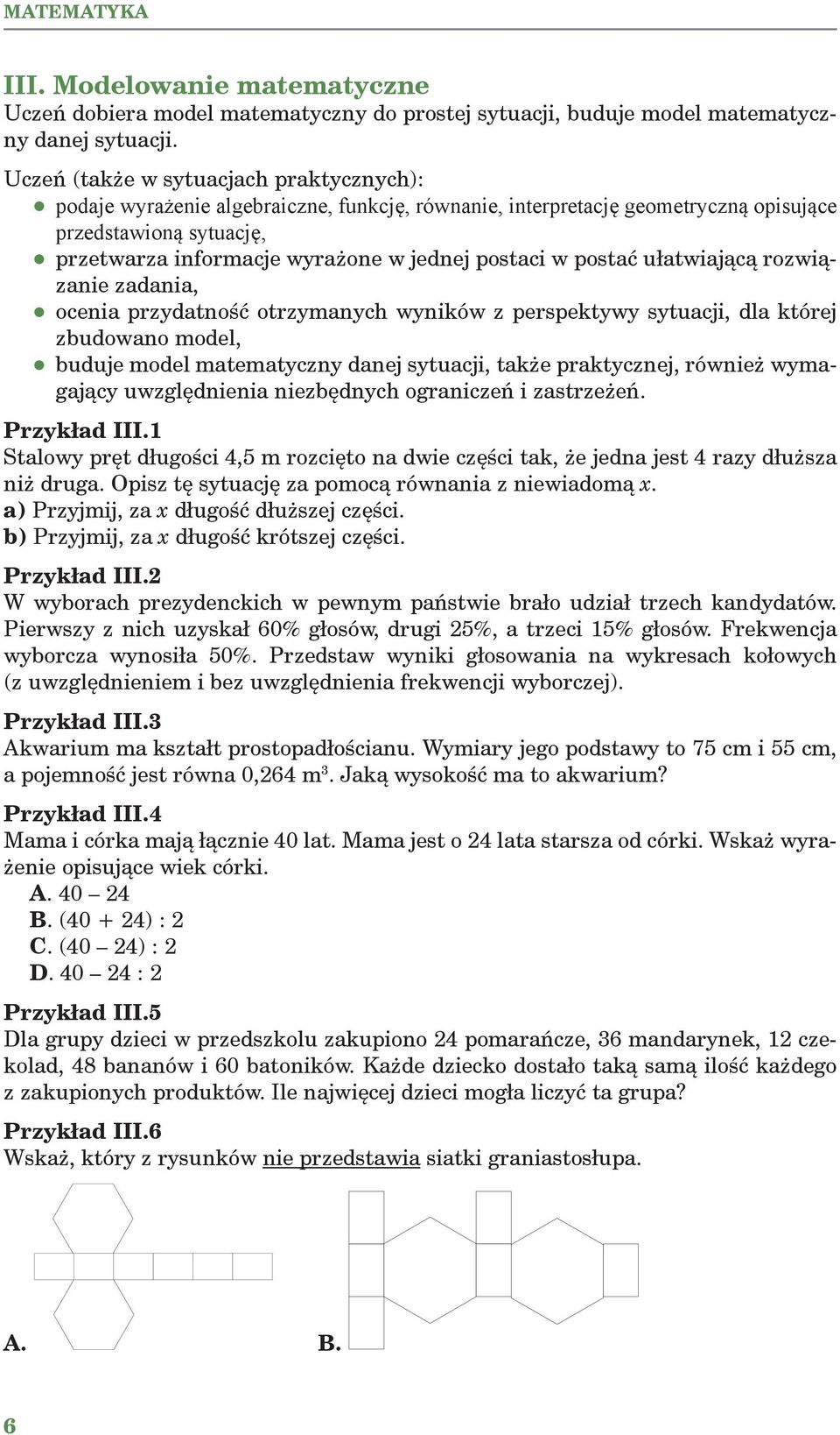 w postać ułatwiającą rozwią- zanie zadania, ocenia przydatność otrzymanych wyników z perspektywy sytuacji, dla której zbudowano model, buduje model matematyczny danej sytuacji, także praktycznej,