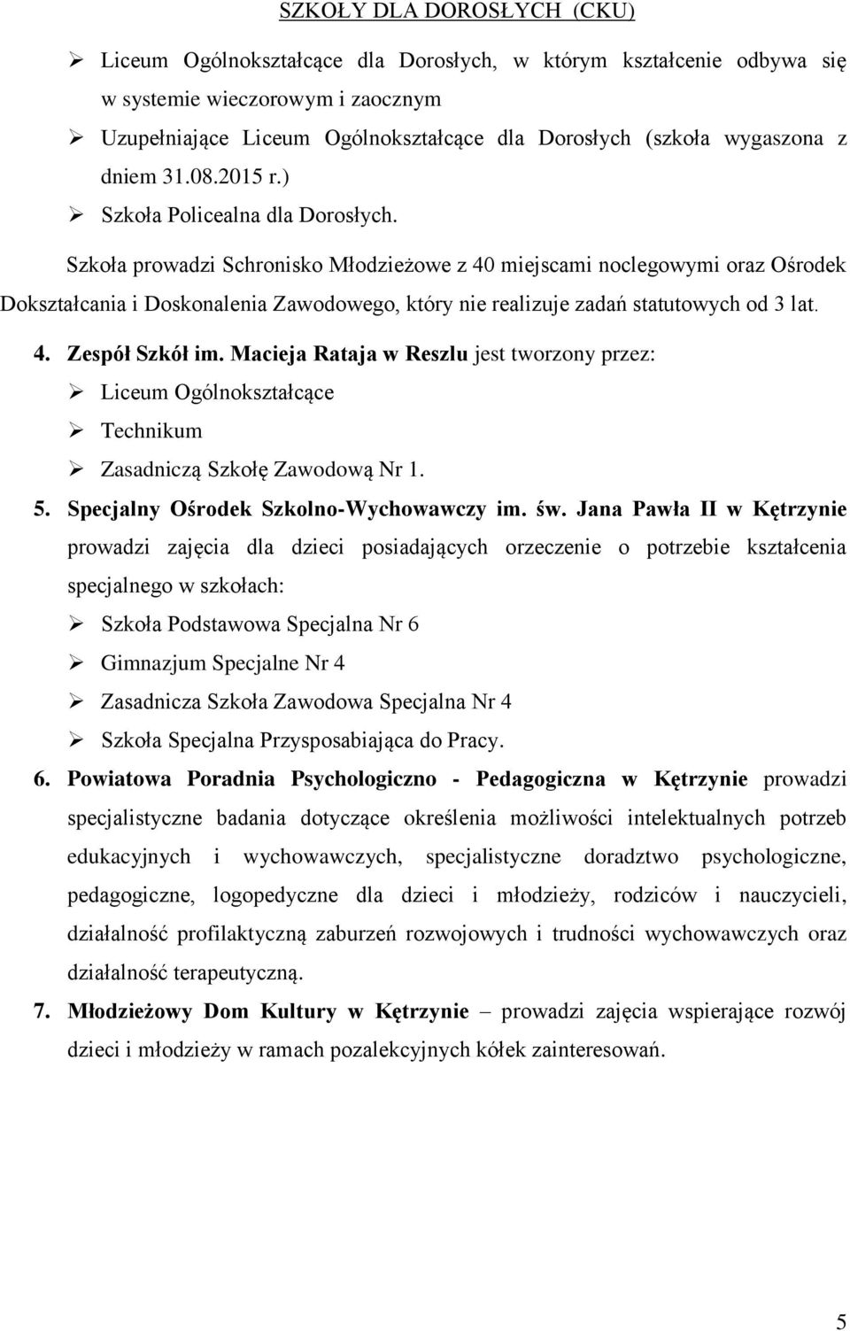 Szkoła prowadzi Schronisko Młodzieżowe z 40 miejscami noclegowymi oraz Ośrodek Dokształcania i Doskonalenia Zawodowego, który nie realizuje zadań statutowych od 3 lat. 4. Zespół Szkół im.