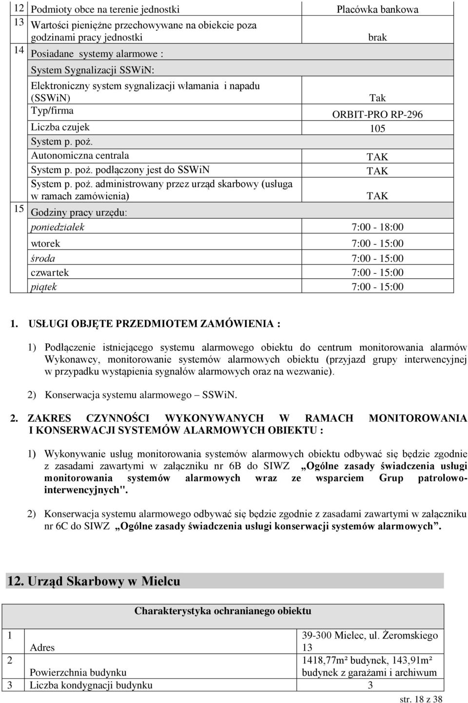 Autonomiczna centrala  podłączony jest do SSWiN  administrowany przez urząd skarbowy (usługa w ramach zamówienia) 15 Godziny pracy urzędu: poniedziałek 7:00-18:00 wtorek 7:00-15:00 środa 7:00-15:00