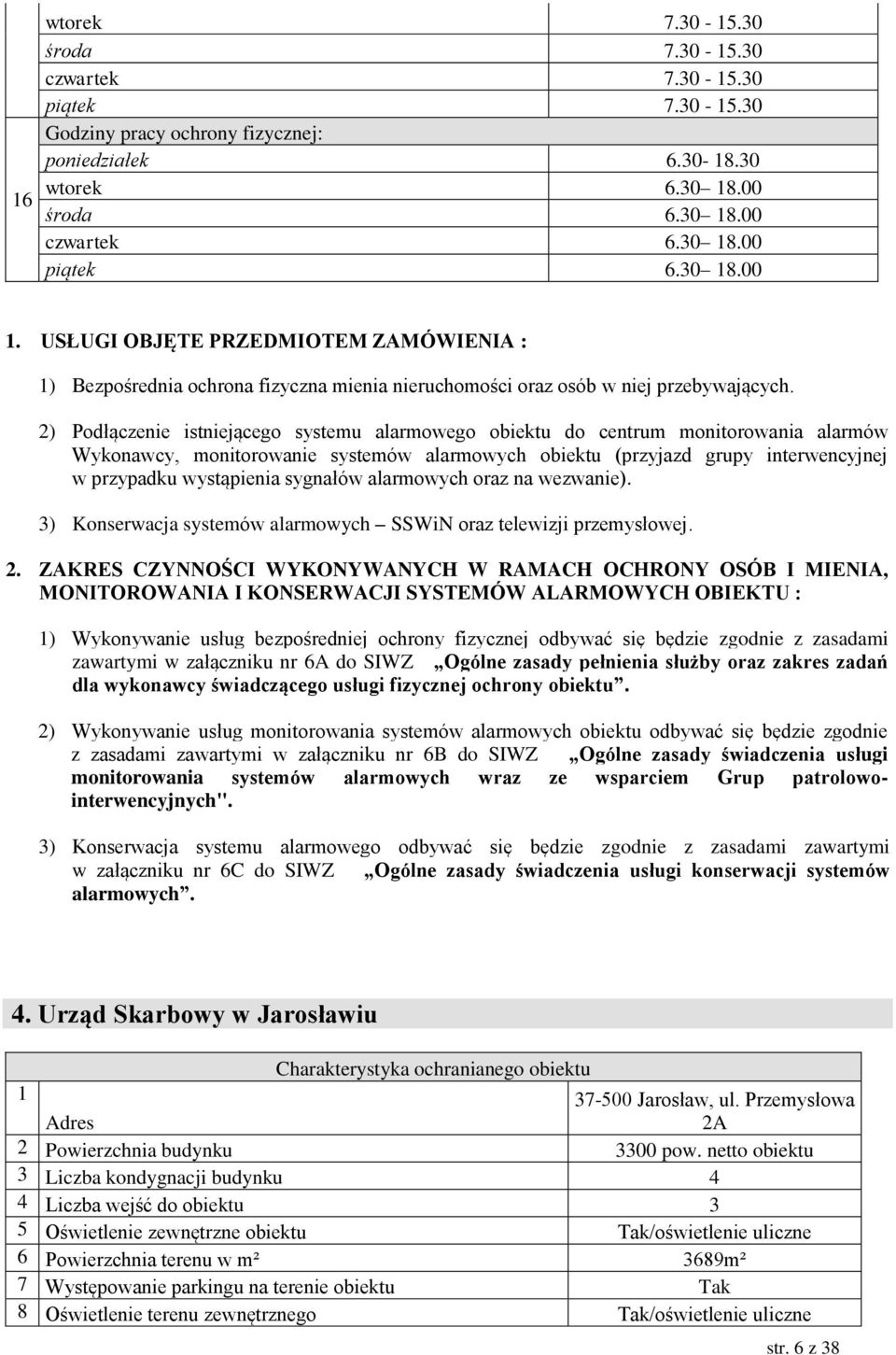 2) Podłączenie istniejącego systemu alarmowego obiektu do centrum monitorowania alarmów w przypadku wystąpienia sygnałów alarmowych oraz na wezwanie).