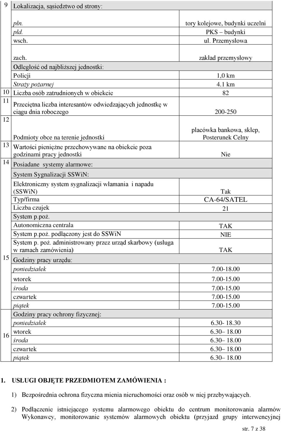 alarmowe: placówka bankowa, sklep, Posterunek Celny Elektroniczny system sygnalizacji włamania i napadu (SSWiN) Typ/firma CA-64/SATEL Liczba czujek 21 System p.poż.