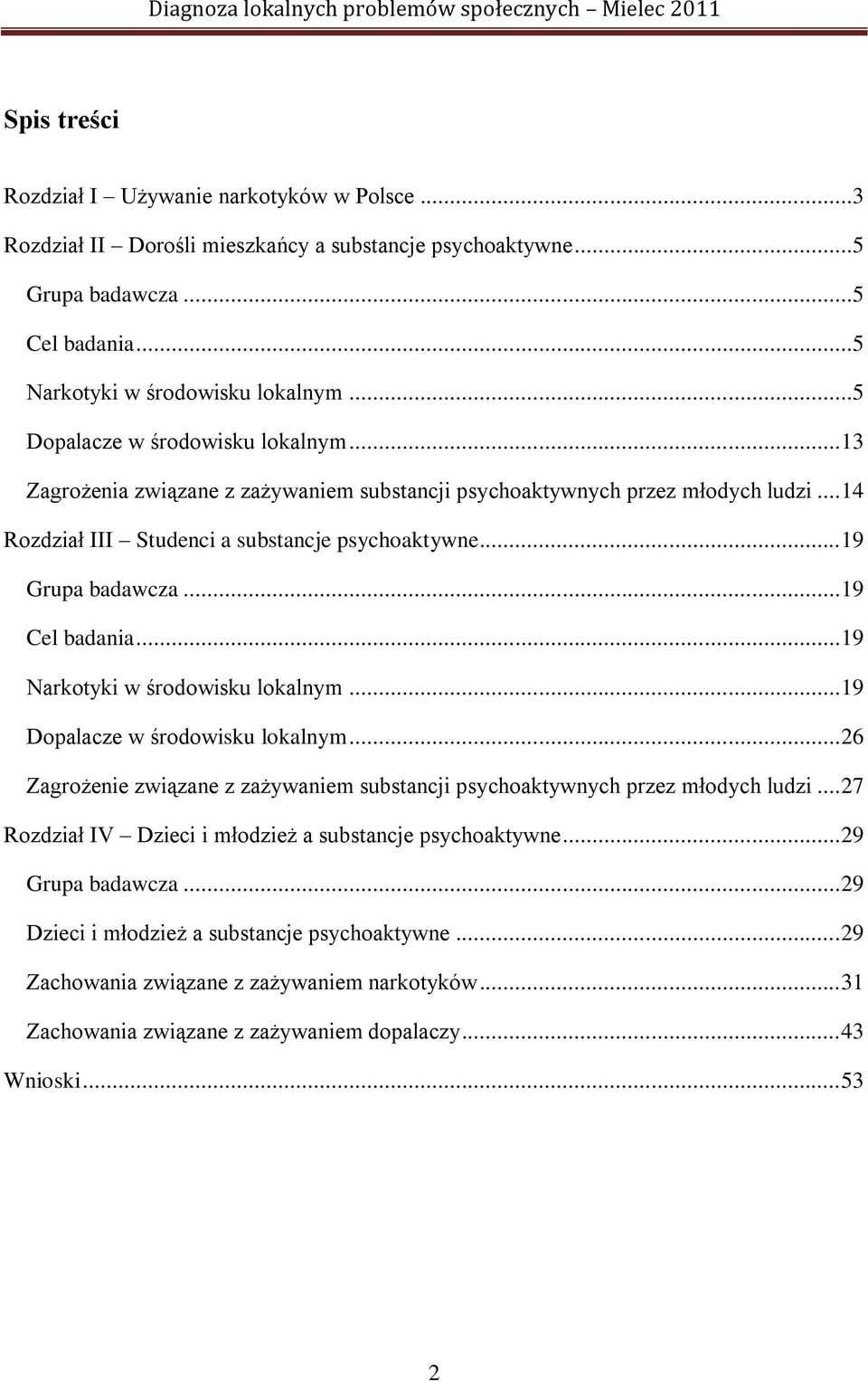 .. 19 Cel badania... 19 Narkotyki w środowisku lokalnym... 19 Dopalacze w środowisku lokalnym... 26 Zagrożenie związane z zażywaniem substancji psychoaktywnych przez młodych ludzi.