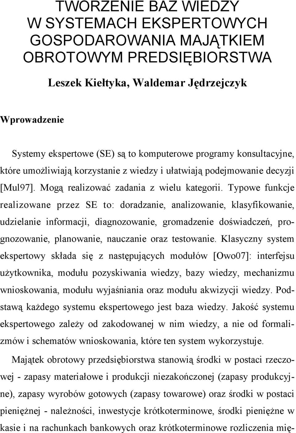 Typowe funkcje realizowane przez SE to: doradzanie, analizowanie, klasyfikowanie, udzielanie informacji, diagnozowanie, gromadzenie doświadczeń, prognozowanie, planowanie, nauczanie oraz testowanie.