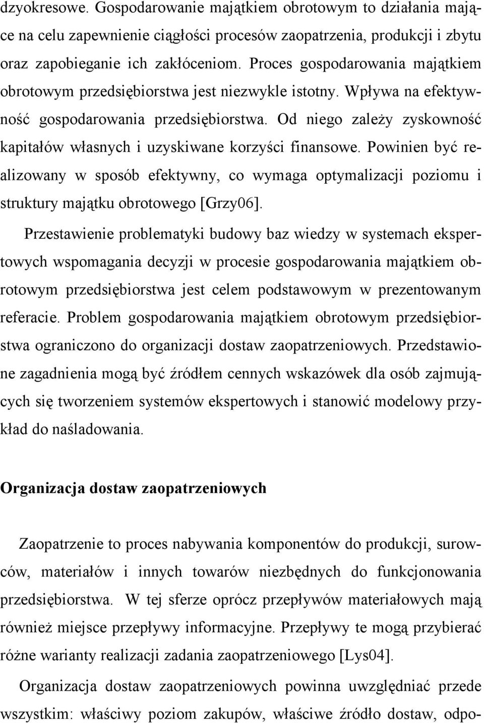 Od niego zaleŝy zyskowność kapitałów własnych i uzyskiwane korzyści finansowe. Powinien być realizowany w sposób efektywny, co wymaga optymalizacji poziomu i struktury majątku obrotowego [Grzy06].