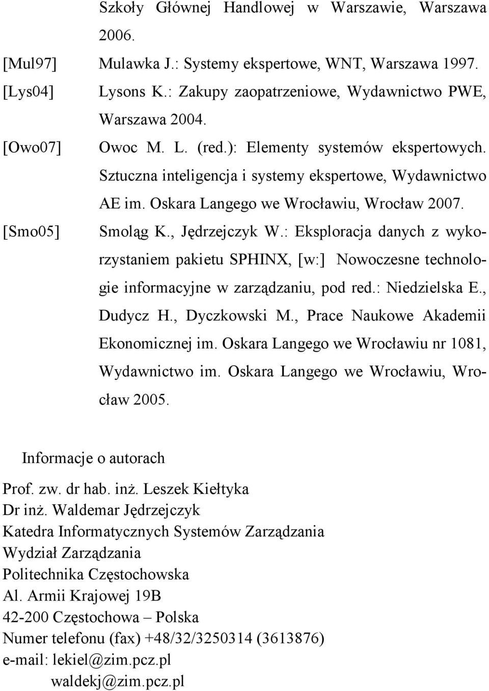 : Eksploracja danych z wykorzystaniem pakietu SPHINX, [w:] Nowoczesne technologie informacyjne w zarządzaniu, pod red.: Niedzielska E., Dudycz H., Dyczkowski M.