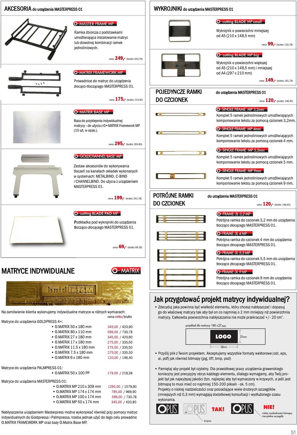 cena: 175,- (brutto: 213,50) Wykrojnik o powierzchni większej od A5 (210 x 148,5 mm) i mniejszej od A4 (297 x 210 mm) cena: 149,- (brutto: 181,78) POJEDYNCZE RAMKI do urządzenia MASTERPRESS 01 DO