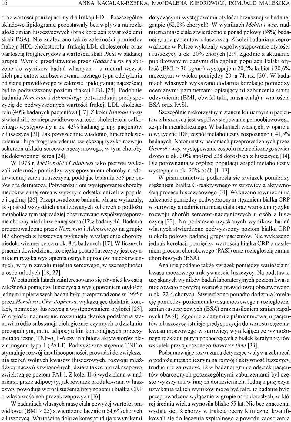 Nie znaleziono także zależności pomiędzy frakcją HDL cholesterolu, frakcją LDL cholesterolu oraz wartością trójglicerydów a wartością skali PASI w badanej grupie.