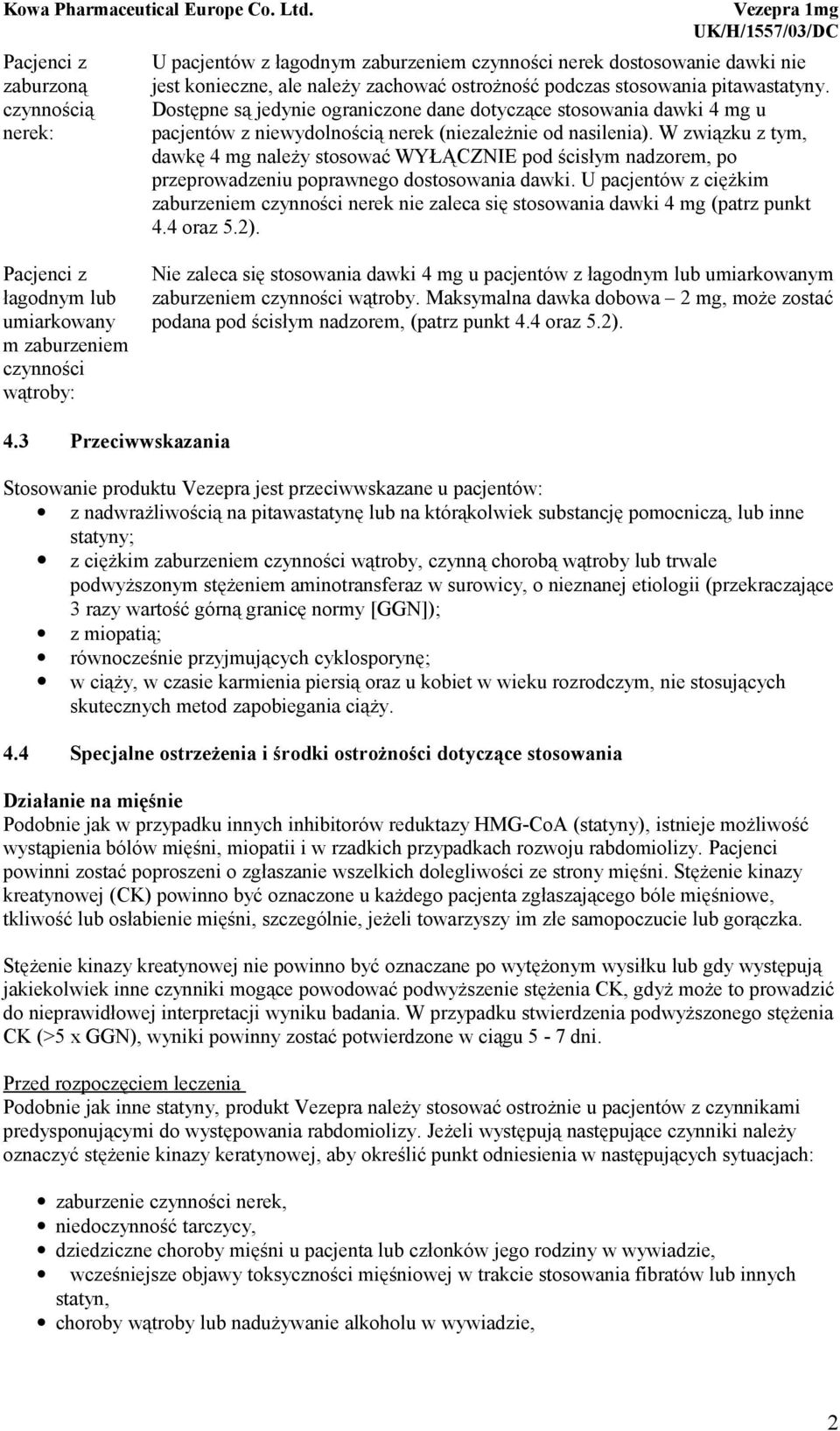 W związku z tym, dawkę 4 mg należy stosować WYŁĄCZNIE pod ścisłym nadzorem, po przeprowadzeniu poprawnego dostosowania dawki.