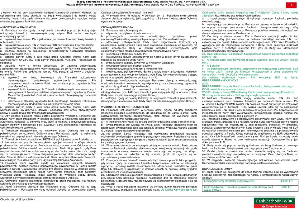 Autoryzacja transakcji dokonywanych przy uŝyciu Kart moŝe przebiegać w następujący sposób: a. wprowadzenie numeru PIN z jednoczesnym zaakceptowaniem kwoty transakcji w Terminalu POS; b.