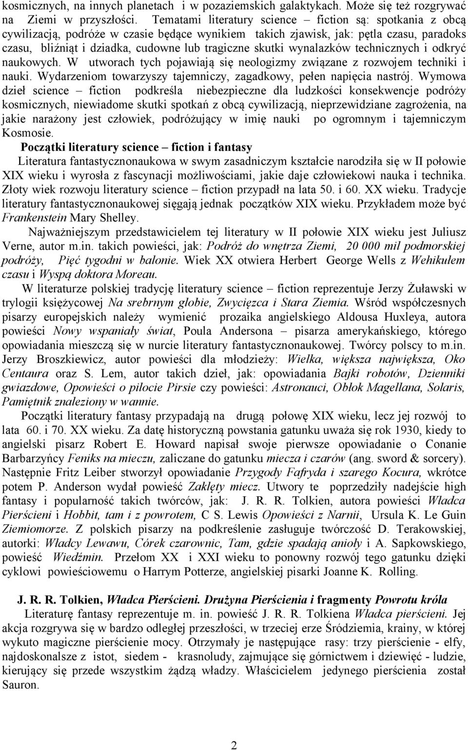 skutki wynalazków technicznych i odkryć naukowych. W utworach tych pojawiają się neologizmy związane z rozwojem techniki i nauki. Wydarzeniom towarzyszy tajemniczy, zagadkowy, pełen napięcia nastrój.