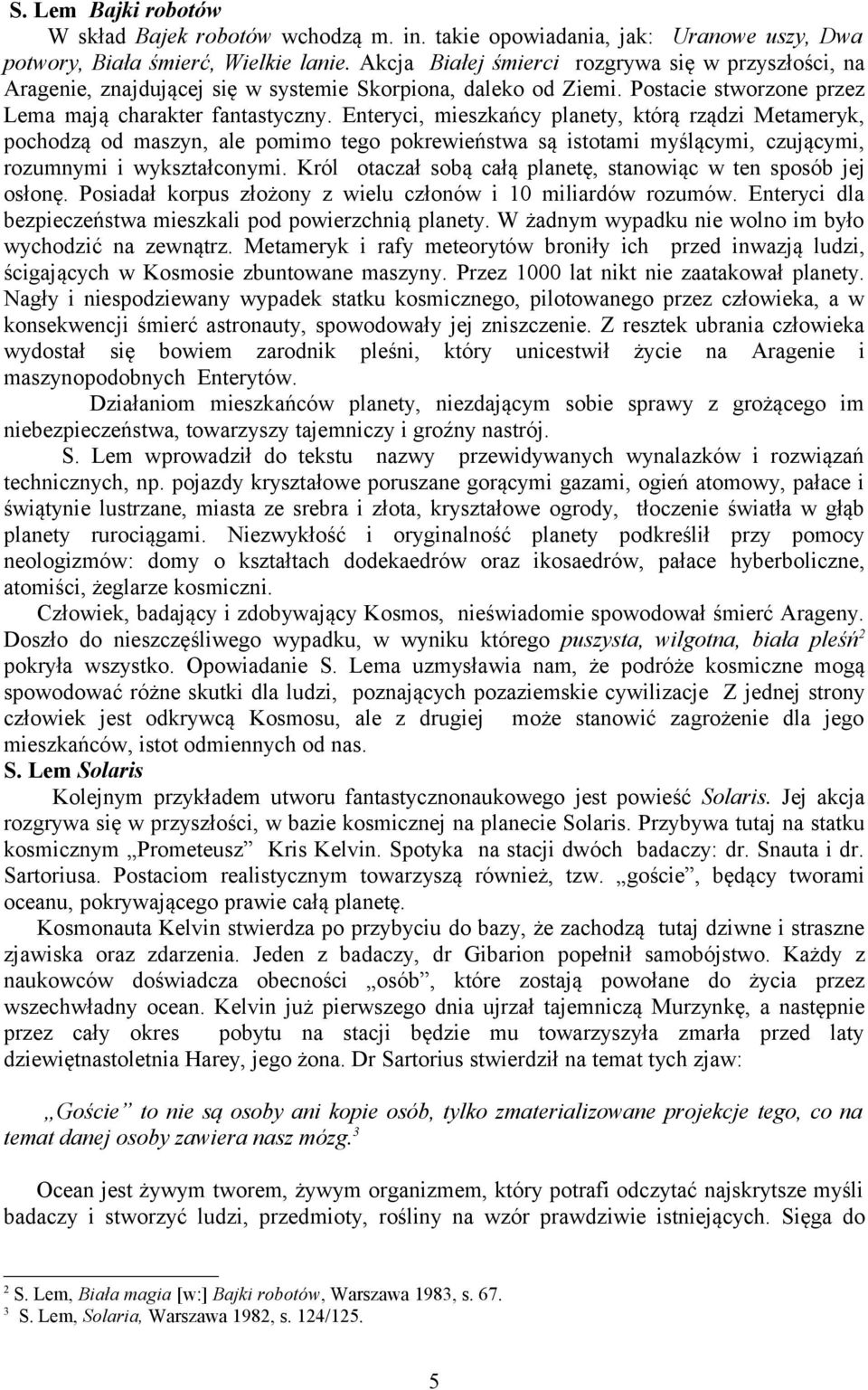 Enteryci, mieszkańcy planety, którą rządzi Metameryk, pochodzą od maszyn, ale pomimo tego pokrewieństwa są istotami myślącymi, czującymi, rozumnymi i wykształconymi.