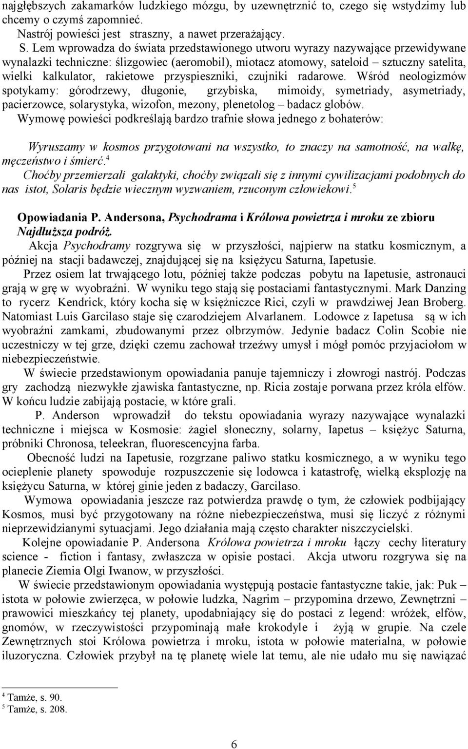 przyspieszniki, czujniki radarowe. Wśród neologizmów spotykamy: górodrzewy, długonie, grzybiska, mimoidy, symetriady, asymetriady, pacierzowce, solarystyka, wizofon, mezony, plenetolog badacz globów.