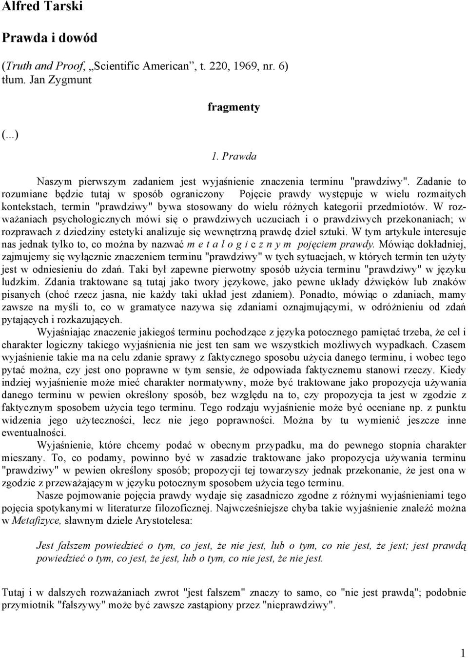 Zadanie to rozumiane będzie tutaj w sposób ograniczony Pojęcie prawdy występuje w wielu rozmaitych kontekstach, termin "prawdziwy" bywa stosowany do wielu różnych kategorii przedmiotów.