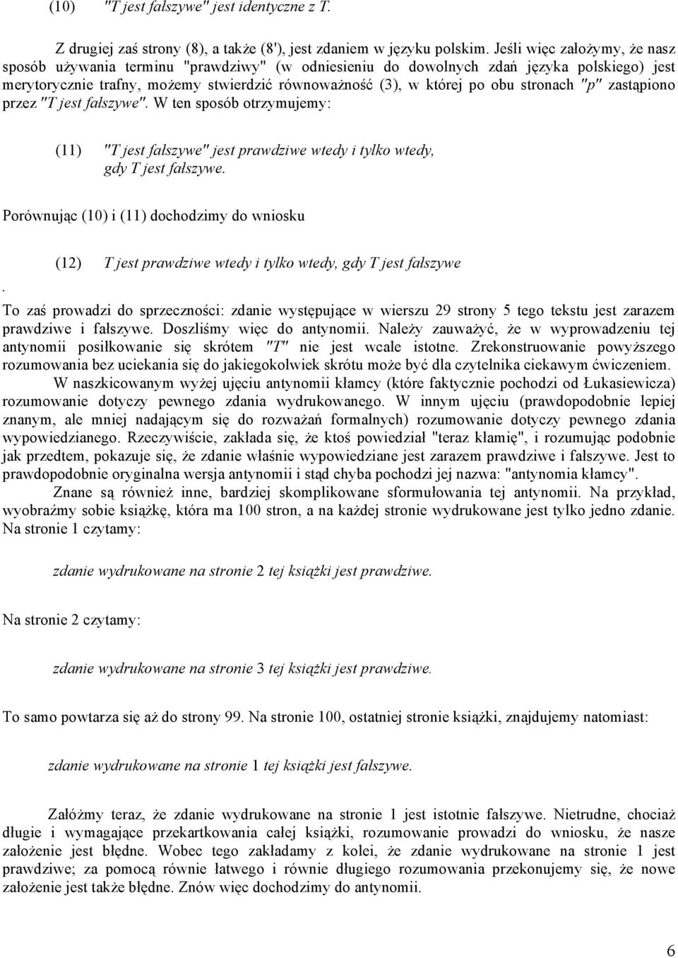 stronach "p" zastąpiono przez "T jest fałszywe". W ten sposób otrzymujemy: (11) "T jest fałszywe" jest prawdziwe wtedy i tylko wtedy, gdy T jest fałszywe.