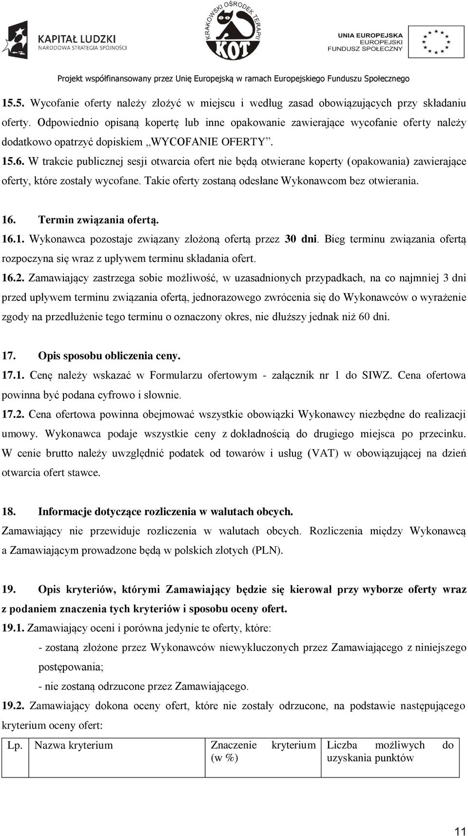 W trakcie publicznej sesji otwarcia ofert nie będą otwierane koperty (opakowania) zawierające oferty, które zostały wycofane. Takie oferty zostaną odesłane Wykonawcom bez otwierania. 16.