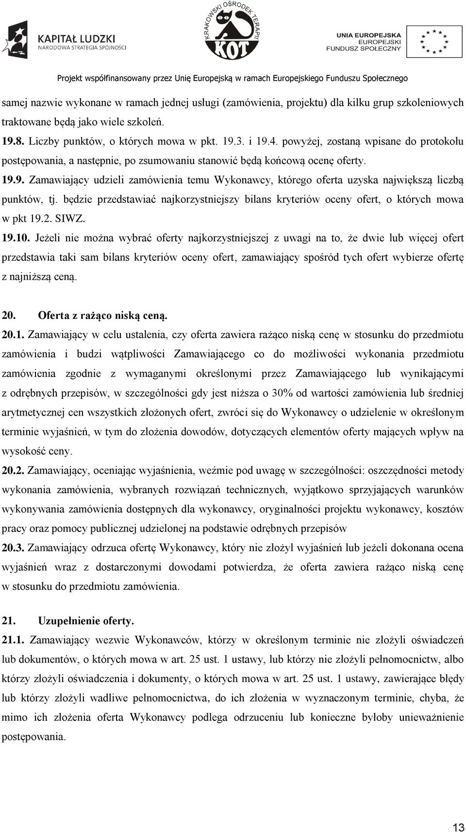 9. Zamawiający udzieli zamówienia temu Wykonawcy, którego oferta uzyska największą liczbą punktów, tj. będzie przedstawiać najkorzystniejszy bilans kryteriów oceny ofert, o których mowa w pkt 19.2.