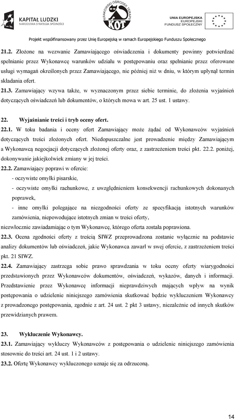 Zamawiający wzywa także, w wyznaczonym przez siebie terminie, do złożenia wyjaśnień dotyczących oświadczeń lub dokumentów, o których mowa w art. 25 ust. 1 ustawy. 22.