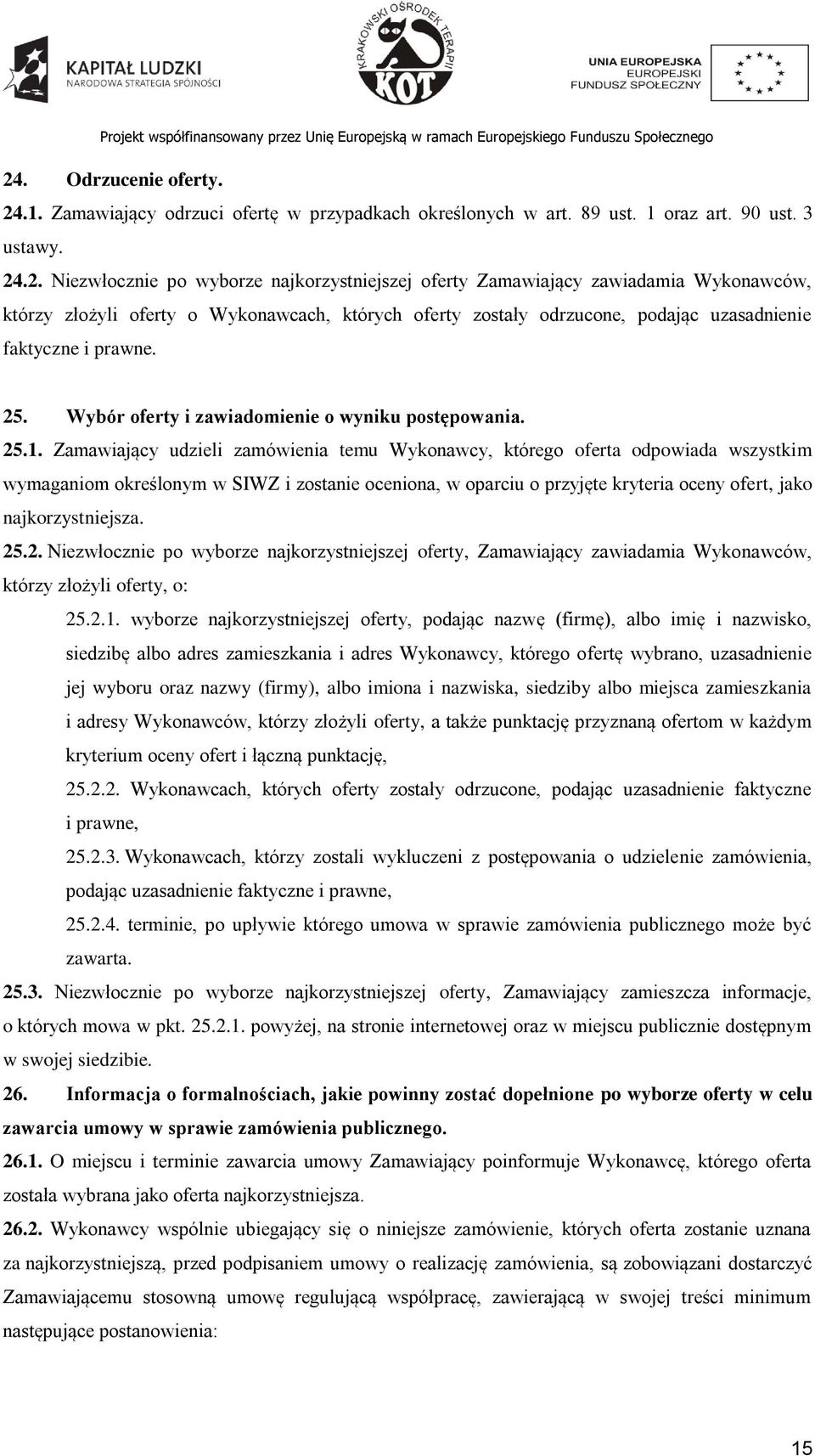 Zamawiający udzieli zamówienia temu Wykonawcy, którego oferta odpowiada wszystkim wymaganiom określonym w SIWZ i zostanie oceniona, w oparciu o przyjęte kryteria oceny ofert, jako najkorzystniejsza.