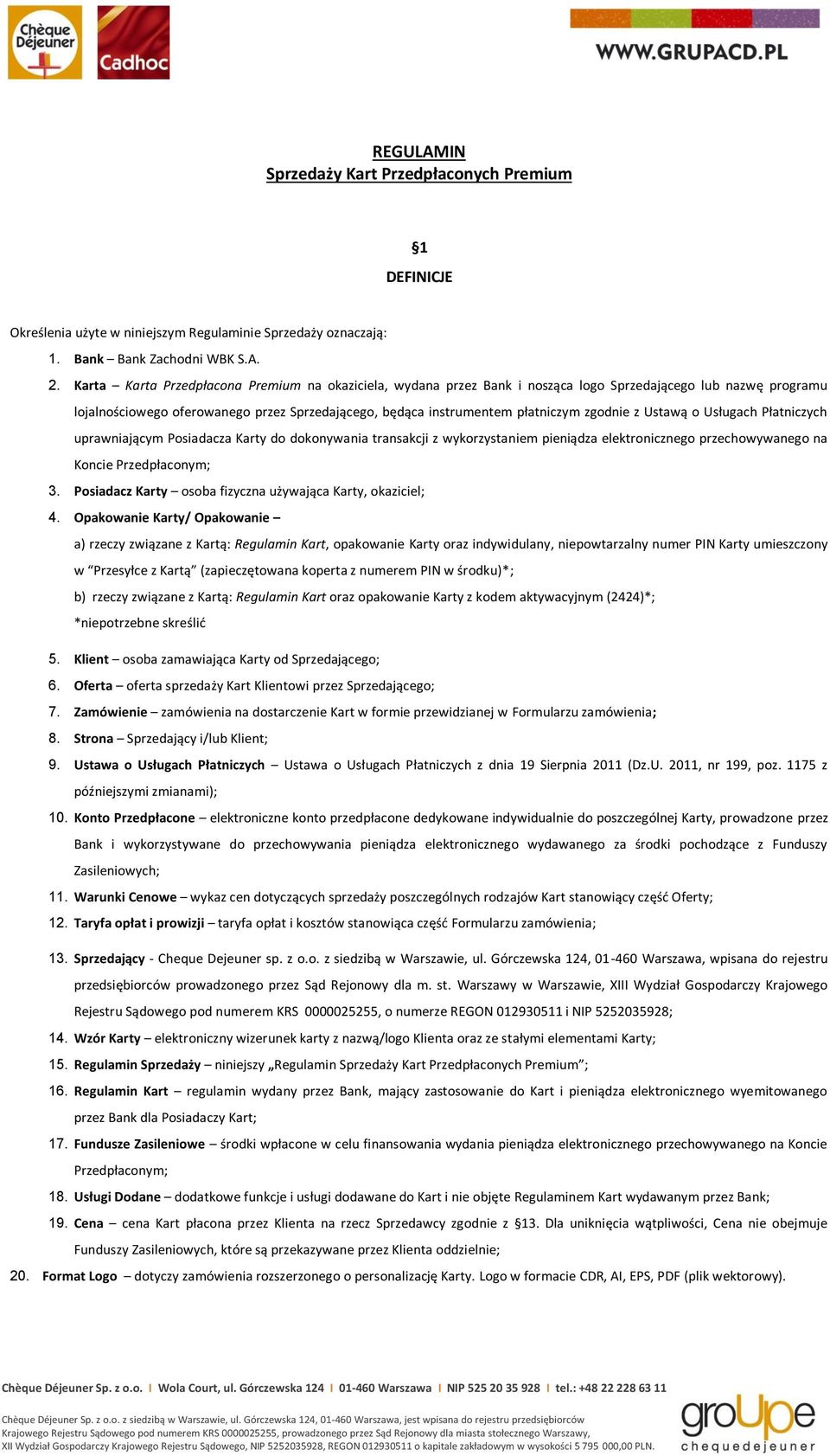 zgodnie z Ustawą o Usługach Płatniczych uprawniającym Posiadacza Karty do dokonywania transakcji z wykorzystaniem pieniądza elektronicznego przechowywanego na Koncie Przedpłaconym; 3.