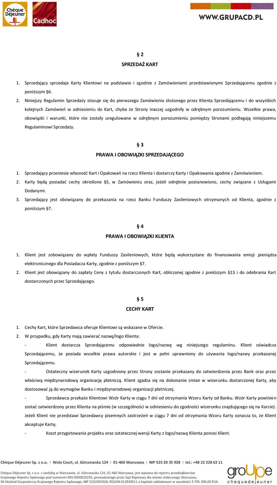 odrębnym porozumieniu. Wszelkie prawa, obowiązki i warunki, które nie zostały uregulowane w odrębnym porozumieniu pomiędzy Stronami podlegają niniejszemu Regulaminowi Sprzedaży.