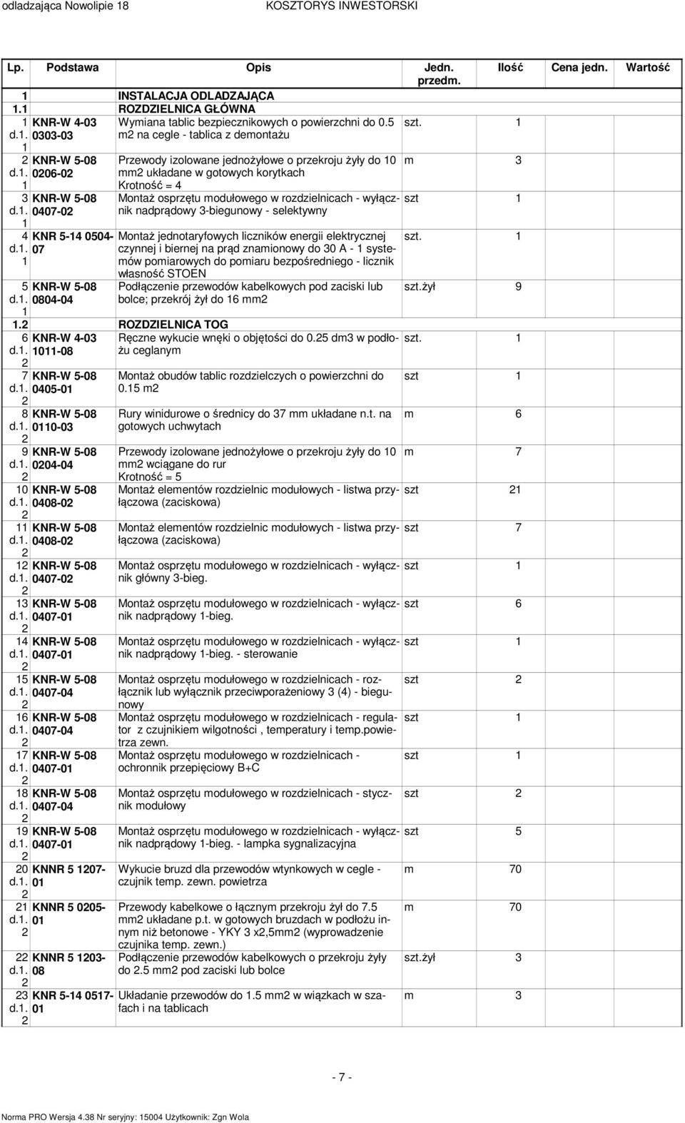 5 na cegle - tablica z deontażu 4 006-0 0407-0 KNR 5-4 0504-07 5 0804-04 6 Przewody izolowane jednożyłowe o przekroju żyły do 0 układane w gotowych korytkach Krotność = 4 Montaż osprzętu odułowego w