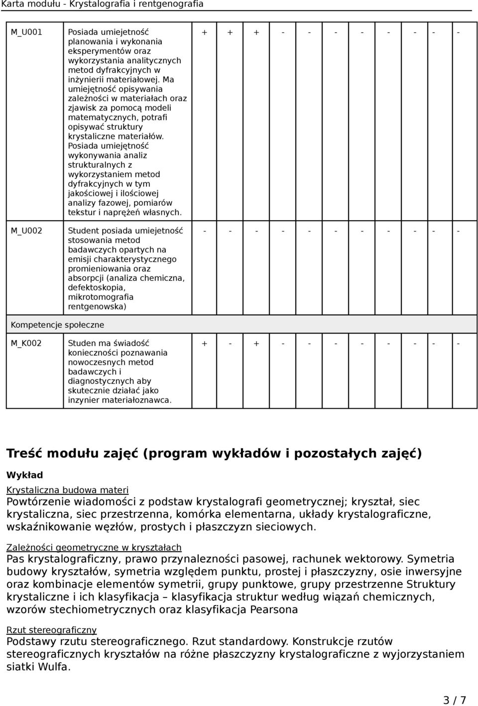 Posiada umiejętność wykonywania analiz strukturalnych z wykorzystaniem metod dyfrakcyjnych w tym jakościowej i ilościowej analizy fazowej, pomiarów tekstur i naprężeń własnych.