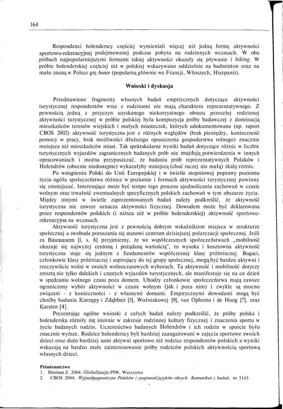 W próbie holenderskiej częściej niż w polskiej wskazywano oddzielnie na badminton oraz na mało znaną w Polsce grę bonie (popularną głównie we Francji, Włoszech, Hiszpanii).