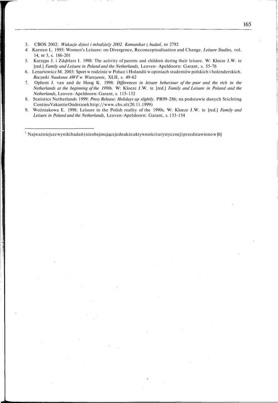 ] Family and Leisure in Poland and the Netherlands, Leuven- Apeldoorn: Garant, s. 55-76 6. Lenartowicz M. 2003: Sport w rodzinie w Polsce i Holandii w opiniach studentów polskich i holenderskich.