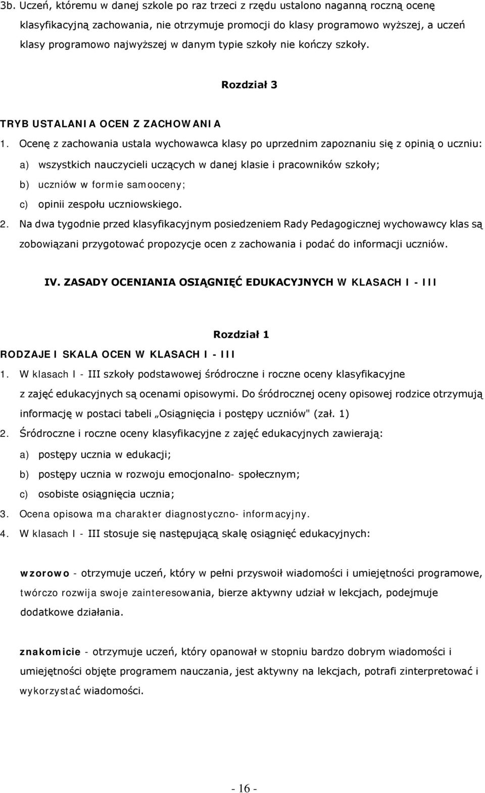 Ocenę z zachwania ustala wychwawca klasy p uprzednim zapznaniu się z pinią uczniu: a) wszystkich nauczycieli uczących w danej klasie i pracwników szkły; b) uczniów w frmie samceny; c) pinii zespłu