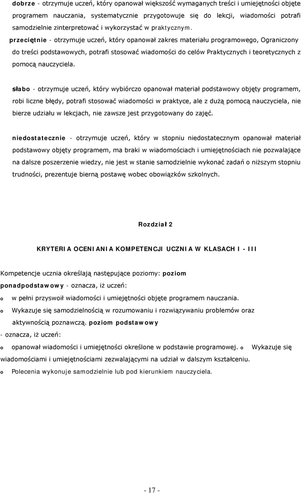 słab - trzymuje uczeń, który wybiórcz panwał materiał pdstawwy bjęty prgramem, rbi liczne błędy, ptrafi stswać wiadmści w praktyce, ale z dużą pmcą nauczyciela, nie bierze udziału w lekcjach, nie