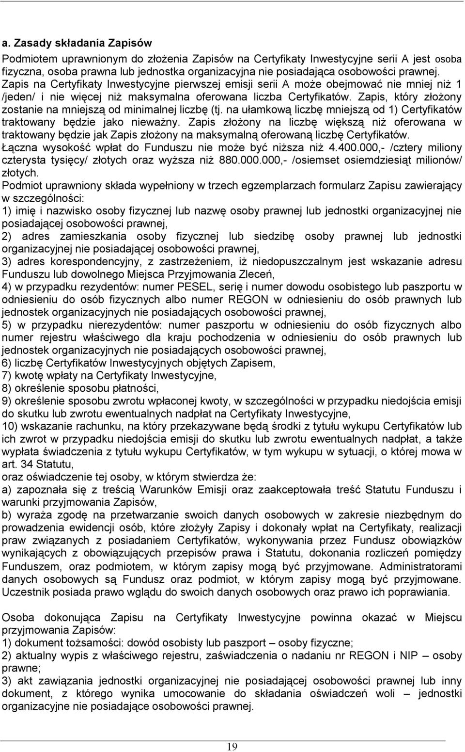 Zapis, który złożony zostanie na mniejszą od minimalnej liczbę (tj. na ułamkową liczbę mniejszą od 1) Certyfikatów traktowany będzie jako nieważny.