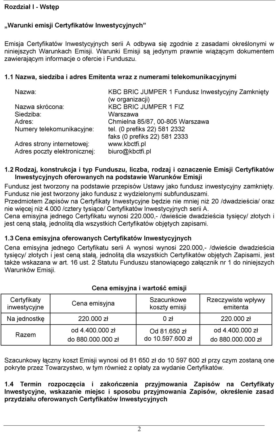 1 Nazwa, siedziba i adres Emitenta wraz z numerami telekomunikacyjnymi Nazwa: KBC BRIC JUMPER 1 Fundusz Inwestycyjny Zamknięty (w organizacji) Nazwa skrócona: KBC BRIC JUMPER 1 FIZ Siedziba: Warszawa