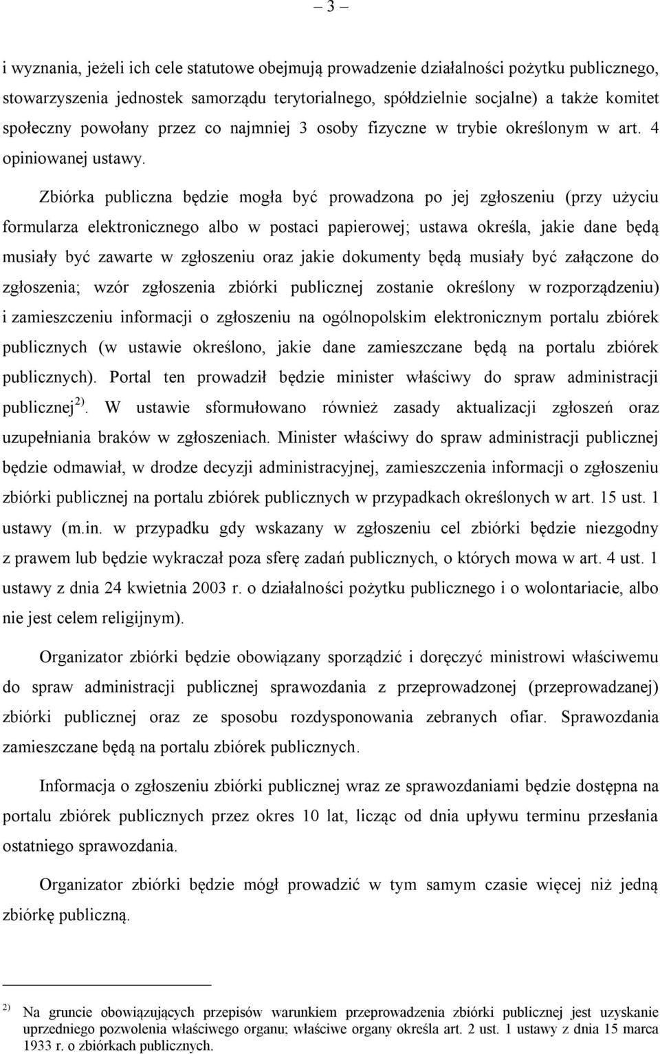 Zbiórka publiczna będzie mogła być prowadzona po jej zgłoszeniu (przy użyciu formularza elektronicznego albo w postaci papierowej; ustawa określa, jakie dane będą musiały być zawarte w zgłoszeniu