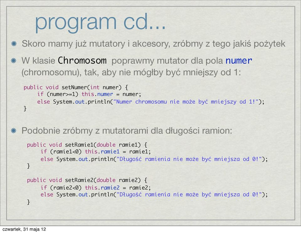 od 1: public void setnumer(int numer) { if (numer>=1) this.numer = numer; else System.out.println("Numer chromosomu nie może być mniejszy od 1!