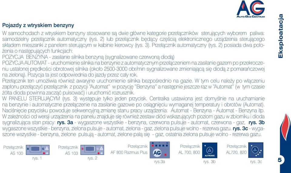 2) posiada dwa położenia o następujących funkcjach: POZYCJA BENZYNA - zasilanie silnika benzyną (sygnalizowane czerwoną diodą) POZYCJA AUTOMAT - uruchomienie silnika na benzynie z automatycznym