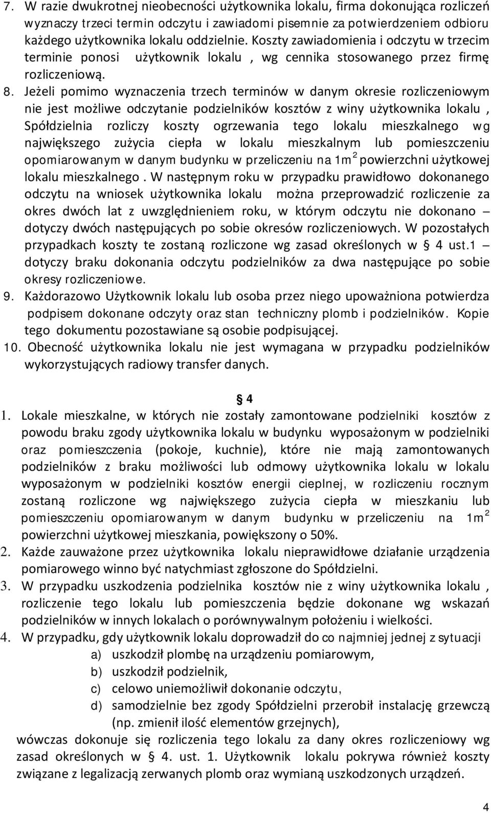 Jeżeli pomimo wyznaczenia trzech terminów w danym okresie rozliczeniowym nie jest możliwe odczytanie podzielników kosztów z winy użytkownika lokalu, Spółdzielnia rozliczy koszty ogrzewania tego