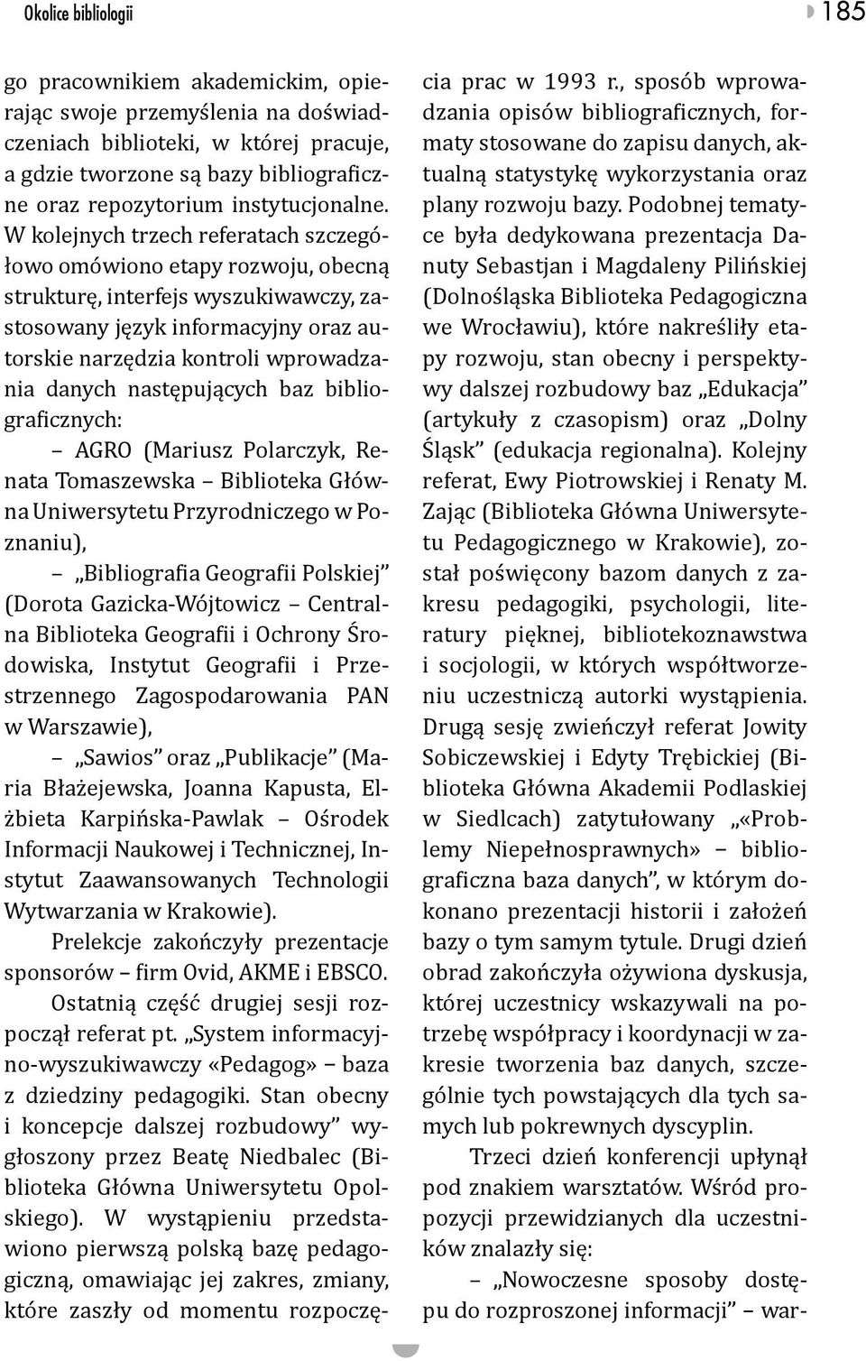 W kolejnych trzech referatach szczegółowo omówiono etapy rozwoju, obecną strukturę, interfejs wyszukiwawczy, zastosowany język informacyjny oraz autorskie narzędzia kontroli wprowadzania danych