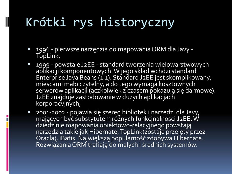 Standard J2EE jest skomplikowany, miescami mało czytelny, a do tego wymaga kosztownych serwerów aplikacji (aczkolwiek z czasem pokazują się darmowe).