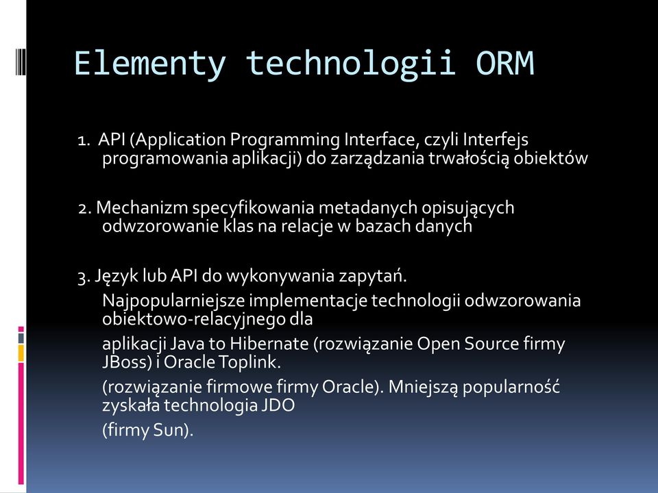 Mechanizm specyfikowania metadanych opisujących odwzorowanie klas na relacje w bazach danych 3. Język lub API do wykonywania zapytań.