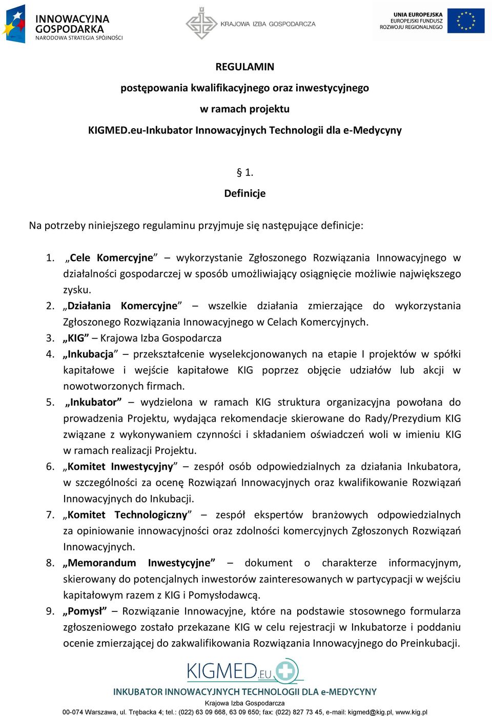 Cele Komercyjne wykorzystanie Zgłoszonego Rozwiązania Innowacyjnego w działalności gospodarczej w sposób umożliwiający osiągnięcie możliwie największego zysku. 2.