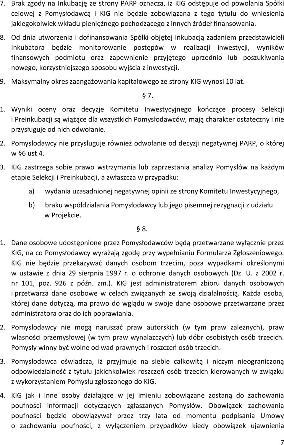 Od dnia utworzenia i dofinansowania Spółki objętej Inkubacją zadaniem przedstawicieli Inkubatora będzie monitorowanie postępów w realizacji inwestycji, wyników finansowych podmiotu oraz zapewnienie