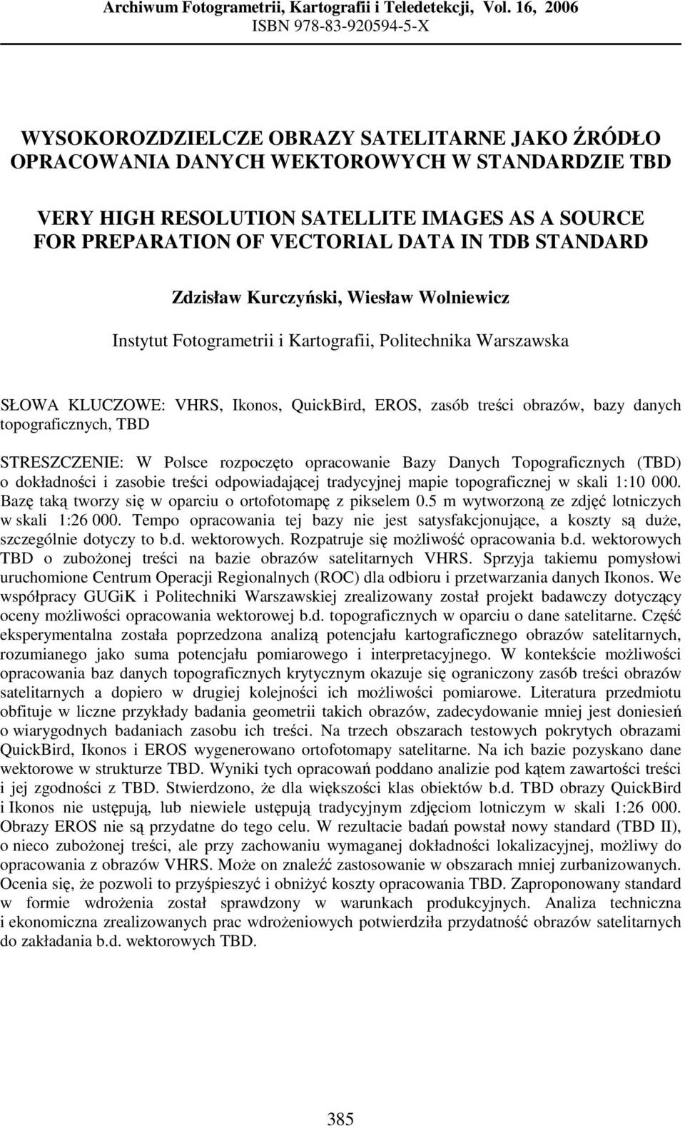 VECTORIAL DATA IN TDB STANDARD Zdzisław Kurczyński, Wiesław Wolniewicz Instytut Fotogrametrii i Kartografii, Politechnika Warszawska SŁOWA KLUCZOWE: VHRS, Ikonos, QuickBird, EROS, zasób treści