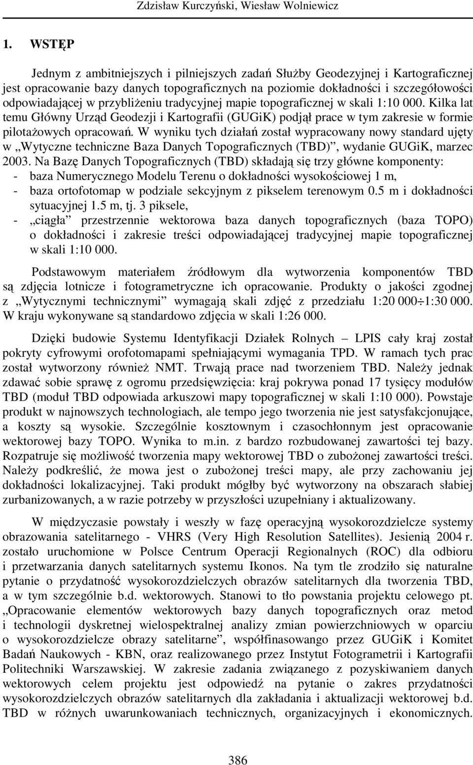 przybliŝeniu tradycyjnej mapie topograficznej w skali 1:10 000. Kilka lat temu Główny Urząd Geodezji i Kartografii (GUGiK) podjął prace w tym zakresie w formie pilotaŝowych opracowań.